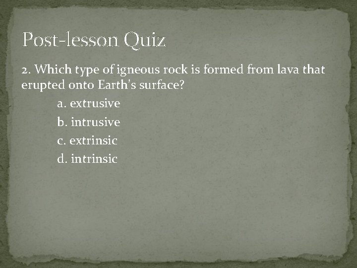 Post-lesson Quiz 2. Which type of igneous rock is formed from lava that erupted