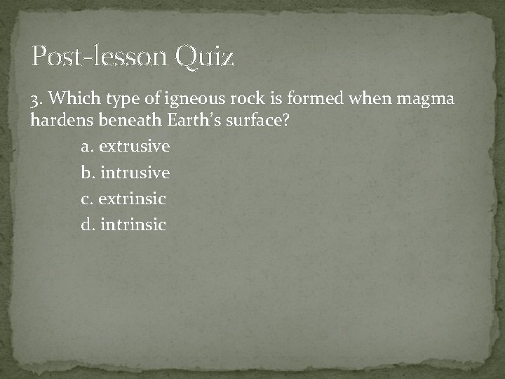 Post-lesson Quiz 3. Which type of igneous rock is formed when magma hardens beneath