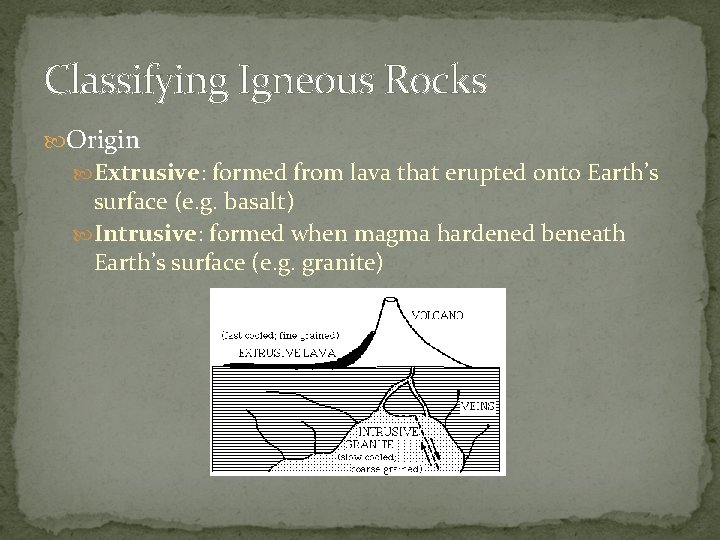 Classifying Igneous Rocks Origin Extrusive: formed from lava that erupted onto Earth’s surface (e.