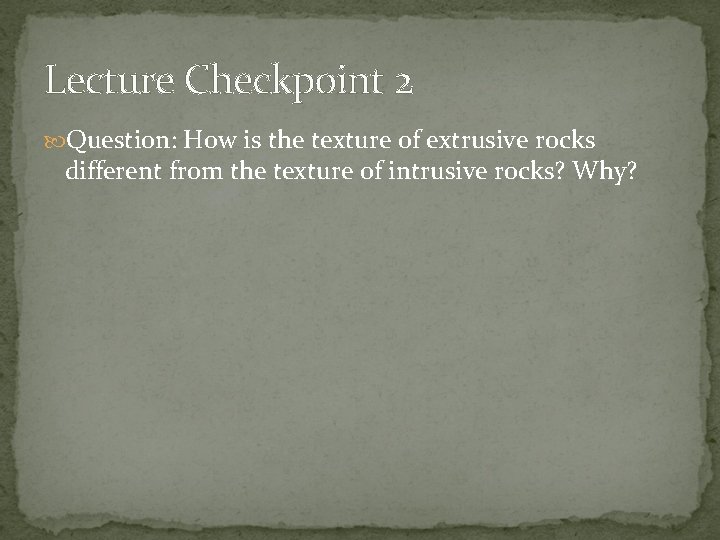 Lecture Checkpoint 2 Question: How is the texture of extrusive rocks different from the