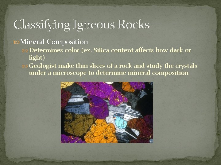 Classifying Igneous Rocks Mineral Composition Determines color (ex. Silica content affects how dark or