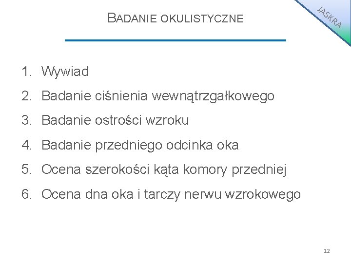 BADANIE OKULISTYCZNE JA S KR 1. Wywiad 2. Badanie ciśnienia wewnątrzgałkowego 3. Badanie ostrości BADANIE OKULISTYCZNE JA S KR 1. Wywiad 2. Badanie ciśnienia wewnątrzgałkowego 3. Badanie ostrości