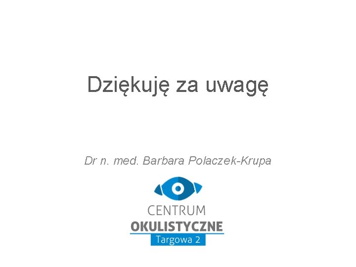 Dziękuję za uwagę Dr n. med. Barbara Polaczek-Krupa 