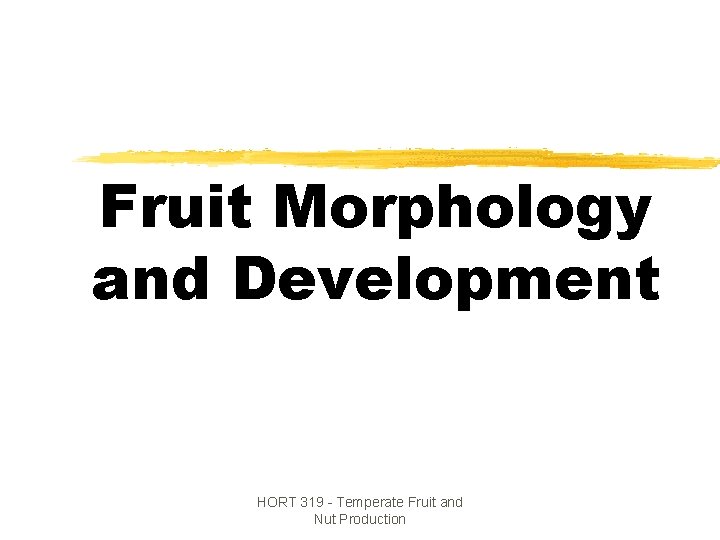 Fruit Morphology and Development HORT 319 - Temperate Fruit and Nut Production Fruit Morphology and Development HORT 319 - Temperate Fruit and Nut Production