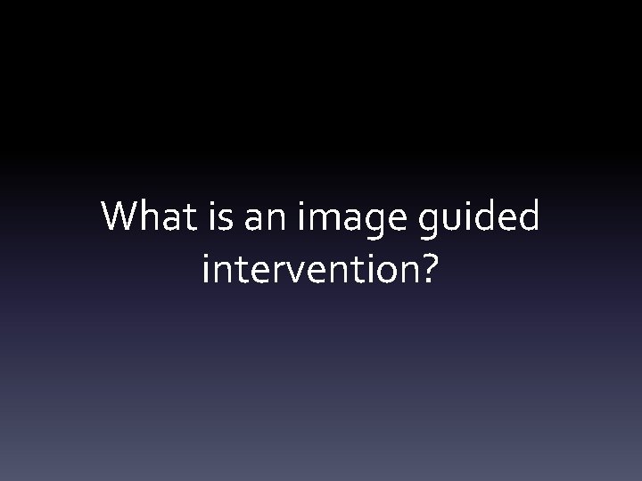 What is an image guided intervention? 