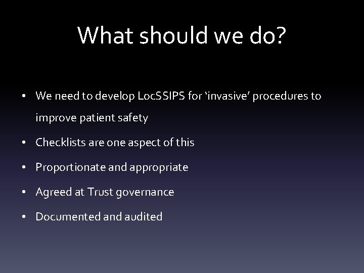 What should we do? • We need to develop Loc. SSIPS for ‘invasive’ procedures