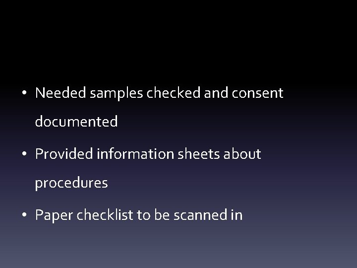  • Needed samples checked and consent documented • Provided information sheets about procedures
