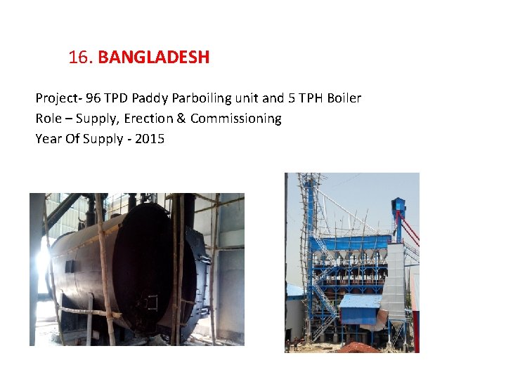 16. BANGLADESH Project- 96 TPD Paddy Parboiling unit and 5 TPH Boiler Role –