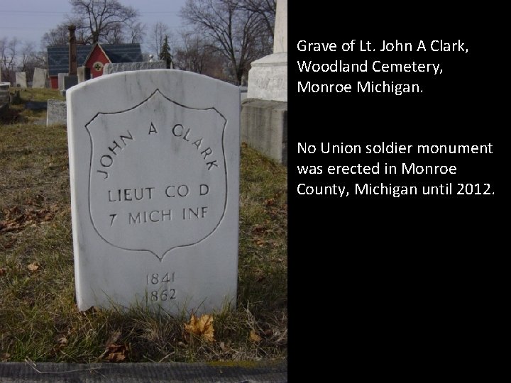 Grave of Lt. John A Clark, Woodland Cemetery, Monroe Michigan. No Union soldier monument