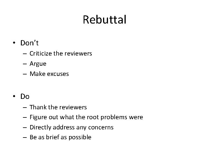 Rebuttal • Don’t – Criticize the reviewers – Argue – Make excuses • Do