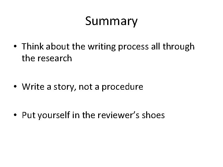 Summary • Think about the writing process all through the research • Write a