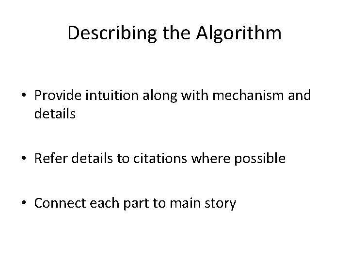 Describing the Algorithm • Provide intuition along with mechanism and details • Refer details