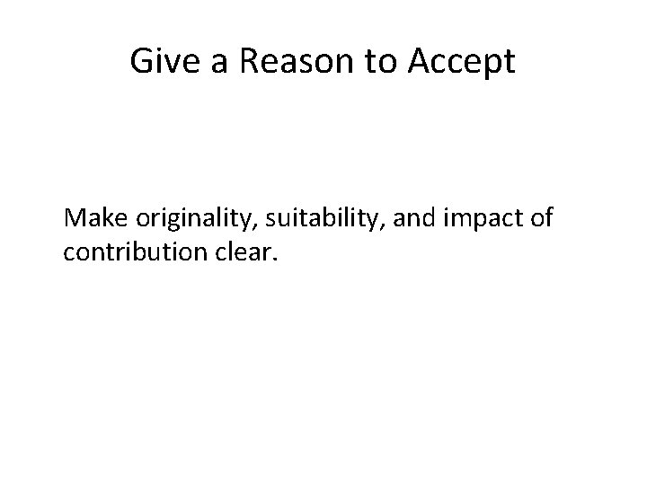 Give a Reason to Accept Make originality, suitability, and impact of contribution clear. 