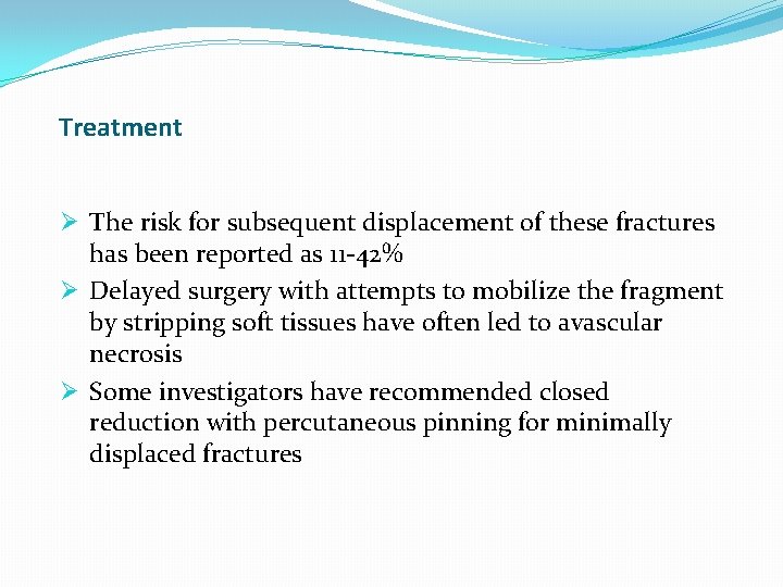 Treatment Ø The risk for subsequent displacement of these fractures has been reported as Treatment Ø The risk for subsequent displacement of these fractures has been reported as