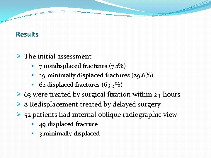 Results Ø The initial assessment § 7 nondisplaced fractures (7. 1%) § 29 minimally Results Ø The initial assessment § 7 nondisplaced fractures (7. 1%) § 29 minimally