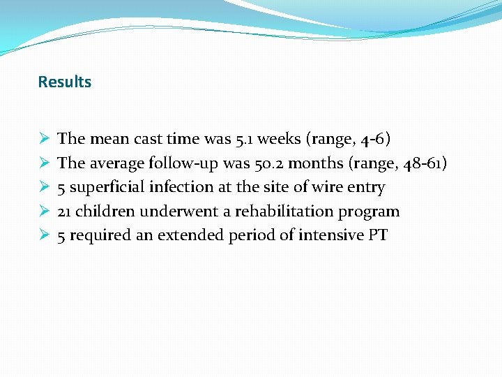 Results Ø Ø Ø The mean cast time was 5. 1 weeks (range, 4 Results Ø Ø Ø The mean cast time was 5. 1 weeks (range, 4