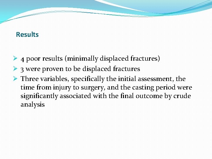 Results Ø 4 poor results (minimally displaced fractures) Ø 3 were proven to be Results Ø 4 poor results (minimally displaced fractures) Ø 3 were proven to be