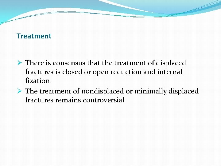 Treatment Ø There is consensus that the treatment of displaced fractures is closed or Treatment Ø There is consensus that the treatment of displaced fractures is closed or