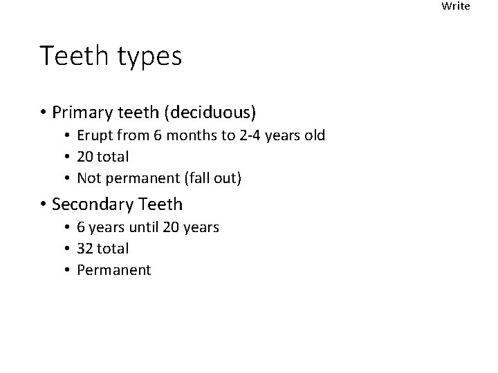 Write Teeth types • Primary teeth (deciduous) • Erupt from 6 months to 2