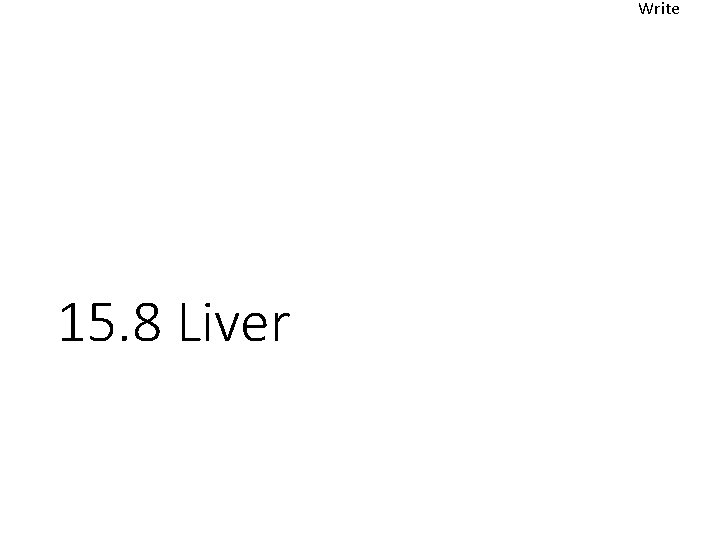 Write 15. 8 Liver 