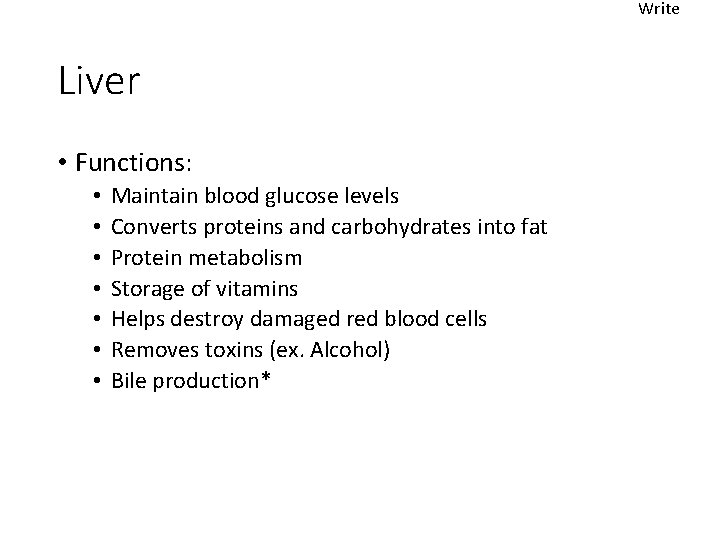 Write Liver • Functions: • • Maintain blood glucose levels Converts proteins and carbohydrates