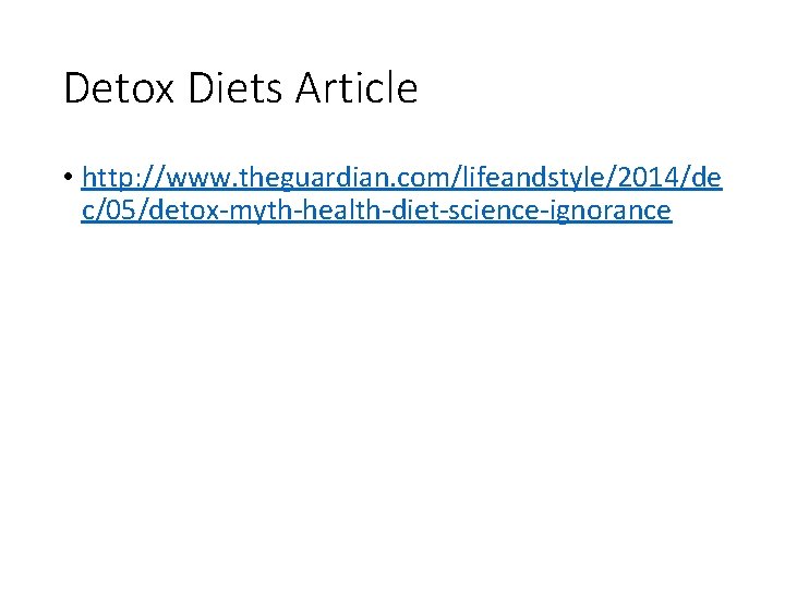 Detox Diets Article • http: //www. theguardian. com/lifeandstyle/2014/de c/05/detox-myth-health-diet-science-ignorance 