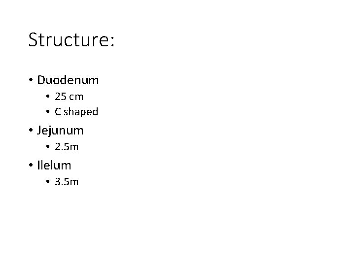 Structure: • Duodenum • 25 cm • C shaped • Jejunum • 2. 5