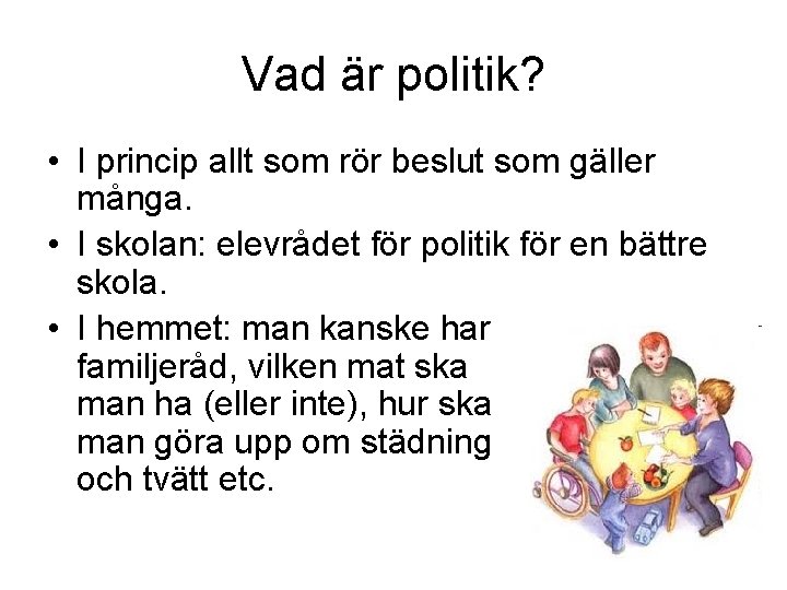 Vad är politik? • I princip allt som rör beslut som gäller många. •