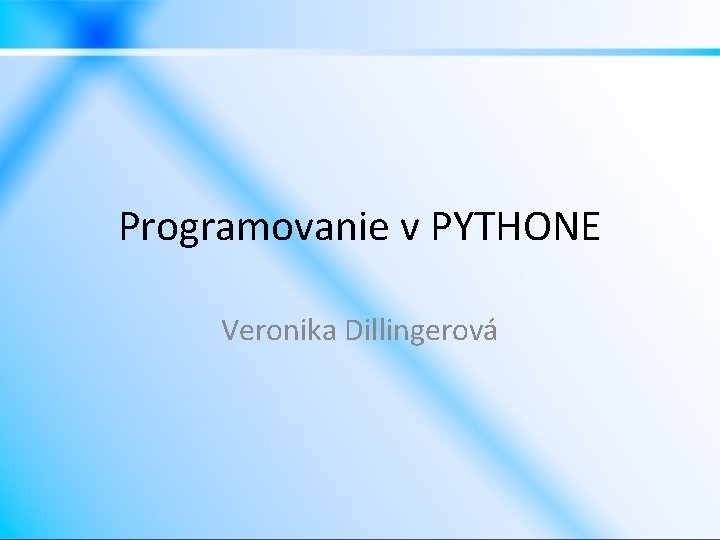 Programovanie v PYTHONE Veronika Dillingerová 