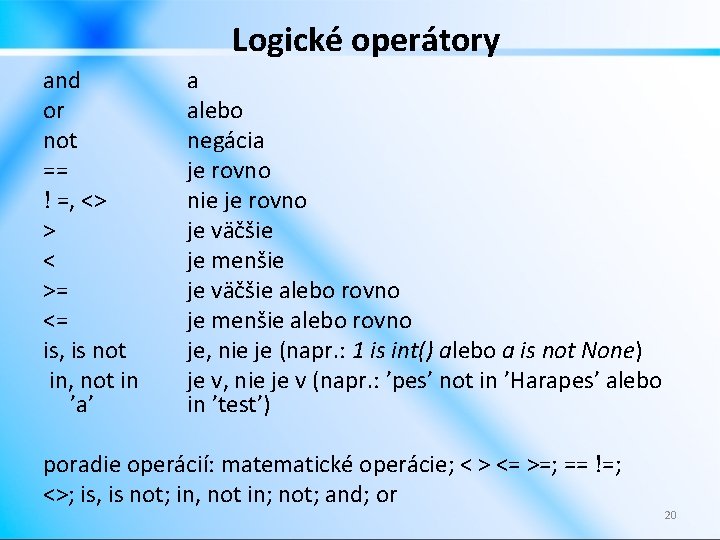 Logické operátory and a or alebo not negácia == je rovno ! =, <>