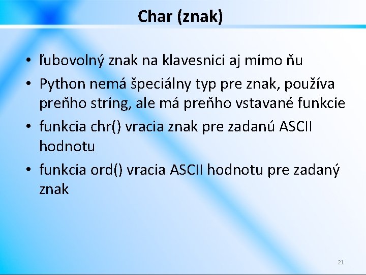 Char (znak) • ľubovolný znak na klavesnici aj mimo ňu • Python nemá špeciálny