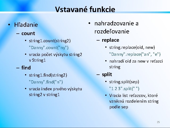 Vstavané funkcie • Hľadanie – count • string 1. count(string 2) "Danny". count("ny") •