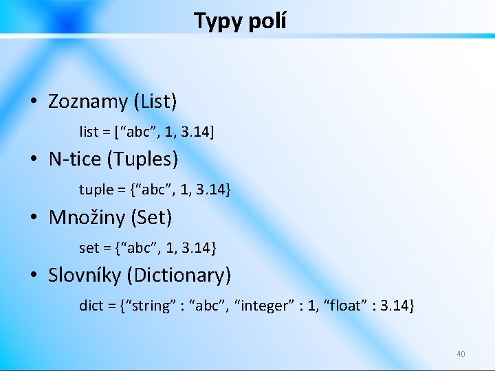 Typy polí • Zoznamy (List) list = [“abc”, 1, 3. 14] • N-tice (Tuples)