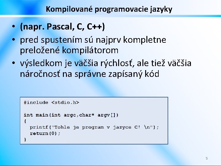 Kompilované programovacie jazyky • (napr. Pascal, C, C++) • pred spustením sú najprv kompletne