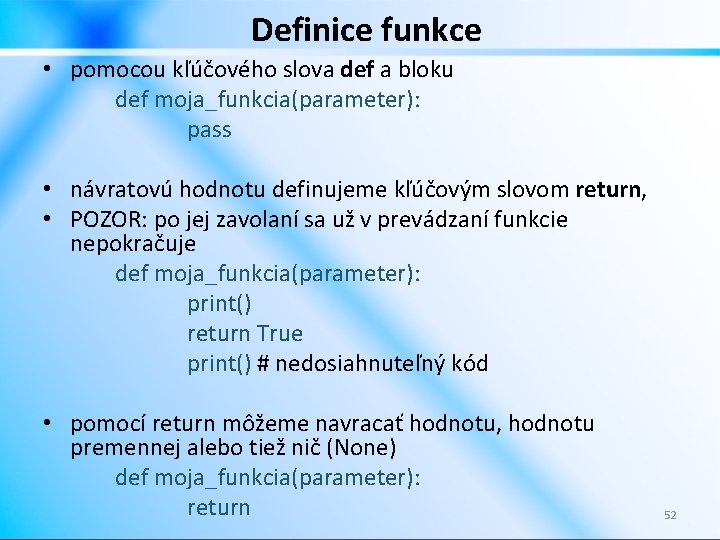 Definice funkce • pomocou kľúčového slova def a bloku def moja_funkcia(parameter): pass • návratovú