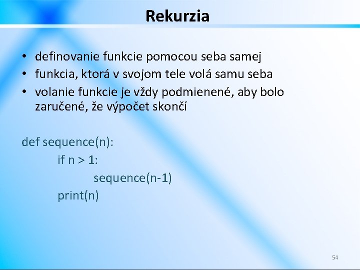 Rekurzia • definovanie funkcie pomocou seba samej • funkcia, ktorá v svojom tele volá