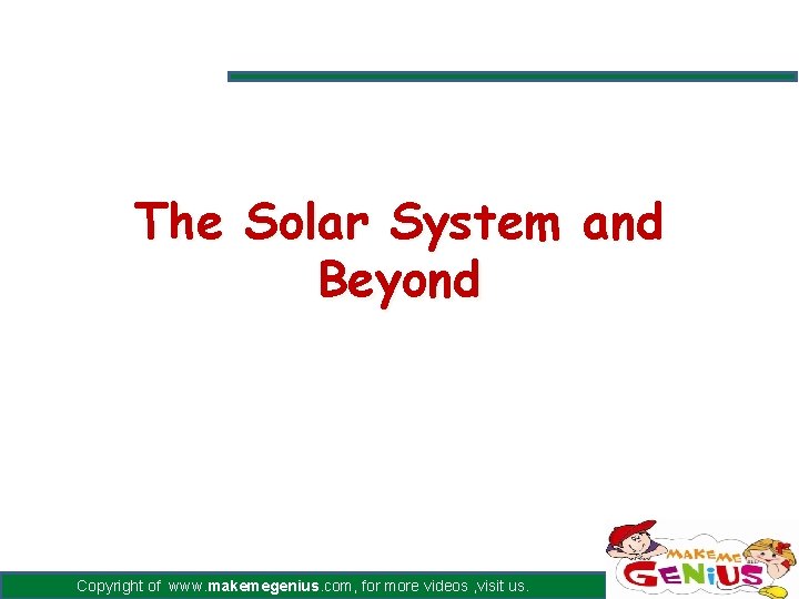 The Solar System and Beyond Copyright of www. makemegenius. com, for more videos ,