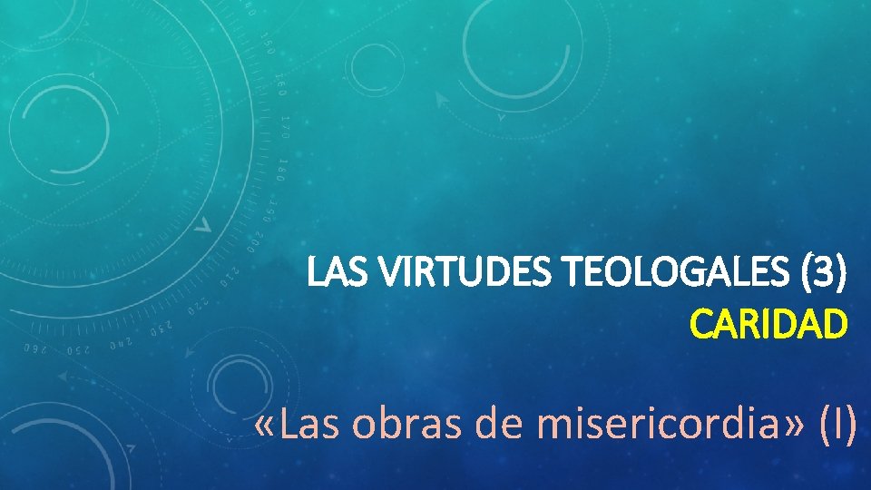 LAS VIRTUDES TEOLOGALES (3) CARIDAD «Las obras de misericordia» (I) 