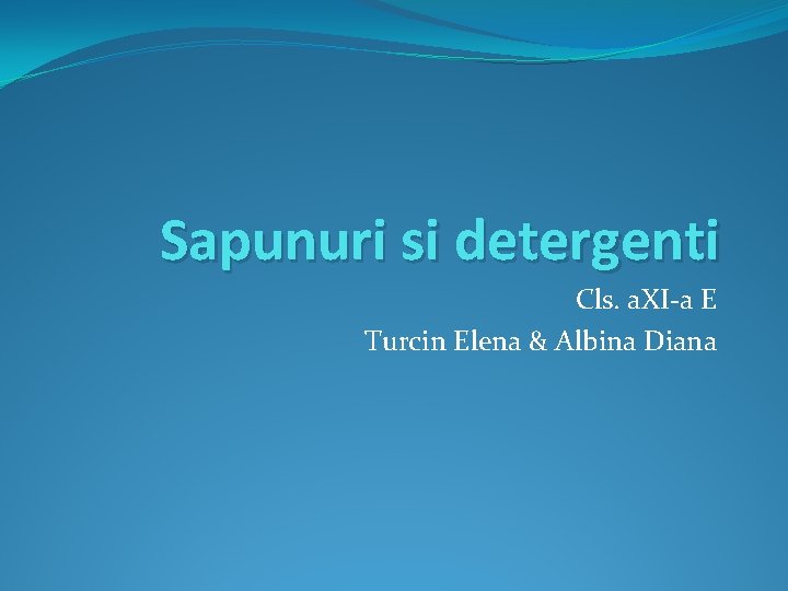 Sapunuri si detergenti Cls. a. XI-a E Turcin Elena & Albina Diana Sapunuri si detergenti Cls. a. XI-a E Turcin Elena & Albina Diana