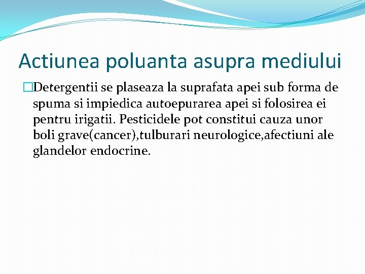 Actiunea poluanta asupra mediului �Detergentii se plaseaza la suprafata apei sub forma de spuma Actiunea poluanta asupra mediului �Detergentii se plaseaza la suprafata apei sub forma de spuma