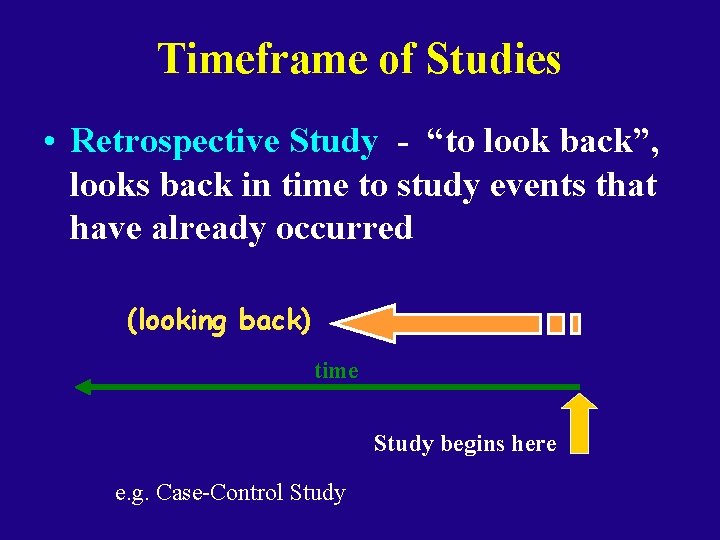 Timeframe of Studies • Retrospective Study - “to look back”, looks back in time