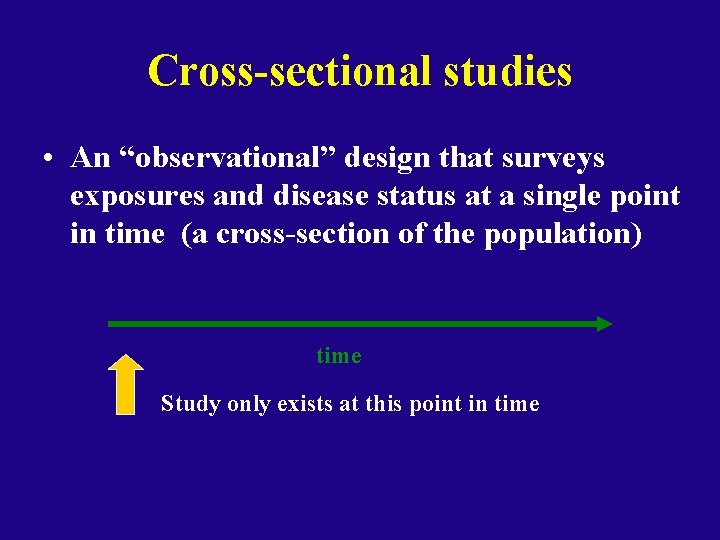 Cross-sectional studies • An “observational” design that surveys exposures and disease status at a