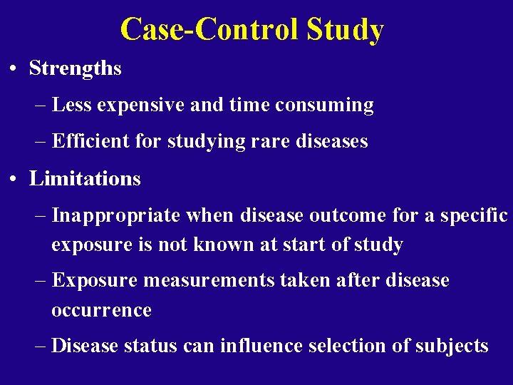 Case-Control Study • Strengths – Less expensive and time consuming – Efficient for studying