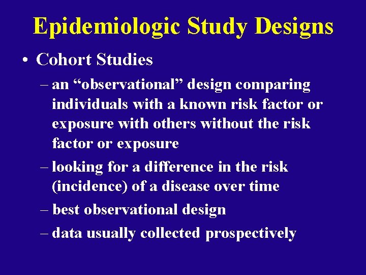 Epidemiologic Study Designs • Cohort Studies – an “observational” design comparing individuals with a