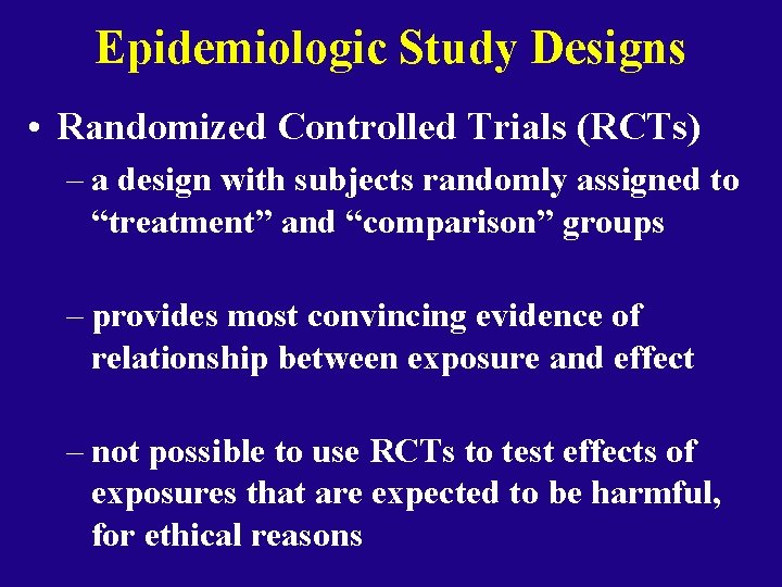 Epidemiologic Study Designs • Randomized Controlled Trials (RCTs) – a design with subjects randomly