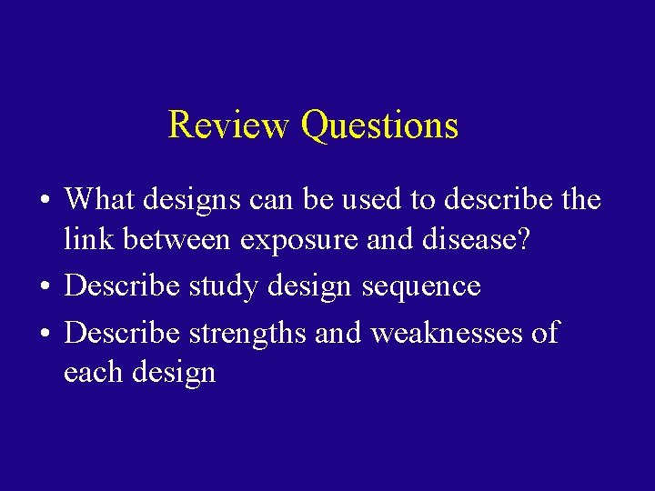 Review Questions • What designs can be used to describe the link between exposure