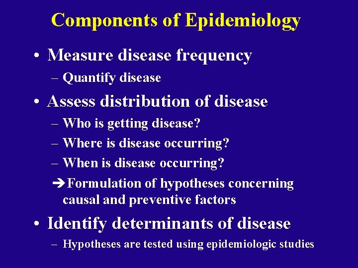 Components of Epidemiology • Measure disease frequency – Quantify disease • Assess distribution of