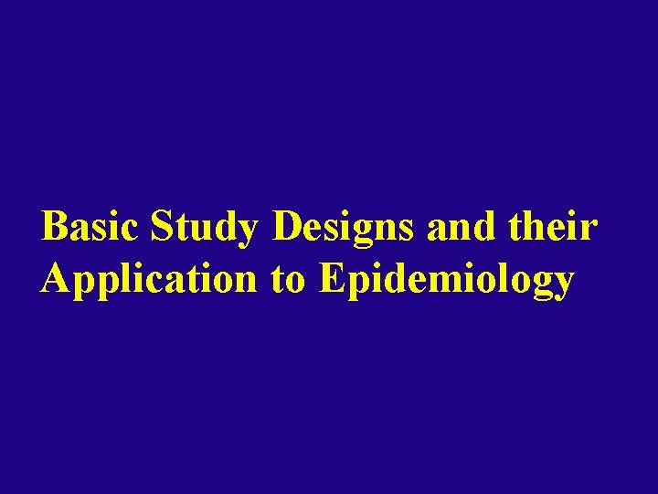 Basic Study Designs and their Application to Epidemiology 