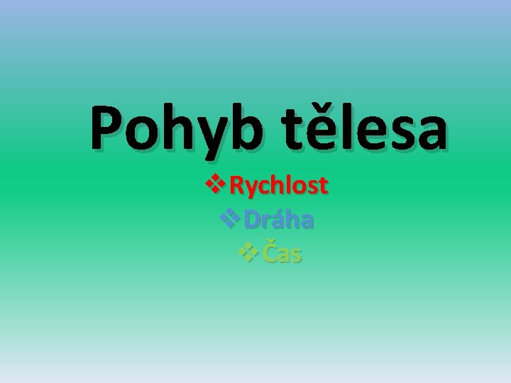 Pohyb tělesa v. Rychlost v. Dráha vČas 