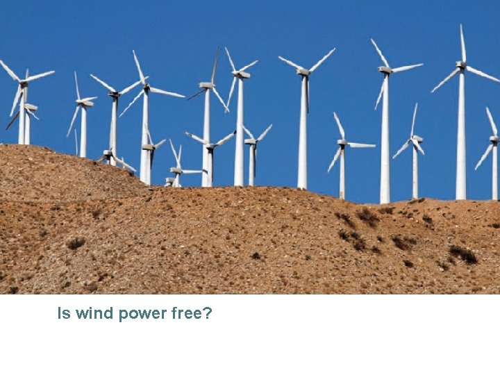 Is wind power free? © 2013 Pearson 